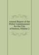 Annual Report of the Police Commissioner for the City of Boston, Volume 2, 