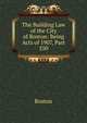 The Building Law of the City of Boston: Being Acts of 1907, Part 550, Boston 