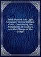 Trial: Boston Gas Light Company Versus William Gault, Containing the Arguments of Counsel, and the Charge of the Judge, 
