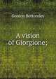 A vision of Giorgione;, Gordon Bottomley 