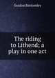 The riding to Lithend; a play in one act, Gordon Bottomley 