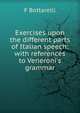 Exercises upon the different parts of Italian speech: with references to Veneroni's grammar, F Bottarelli 