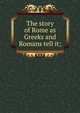 The story of Rome as Greeks and Romans tell it;, 
