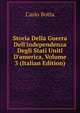 Storia Della Guerra Dell'independenza Degli Stati Uniti D'america, Volume 3 (Italian Edition), Botta Carlo 