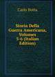 Storia Della Guerra Americana, Volumes 5-6 (Italian Edition), Botta Carlo 