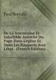 De La Souveraine Et Infaillible Autorit? Du Pape Dans L'?glise Et Dans Les Rapports Avec L'?tat . (French Edition), Paul Bottalla 