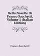 Della Novelle Di Franco Sacchetti, Volume 1 (Italian Edition), Franco Sacchetti 