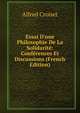 Essai D'une Philosophie De La Solidarit?: Conf?rences Et Discussions (French Edition), Alfred Croiset 