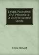 Egypt, Palestine, and Phoenicia: a visit to sacred lands, Felix Bovet 