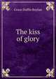 The kiss of glory, Grace Duffie Boylan 