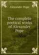 The complete poetical works of Alexander Pope, Pope Alexander 