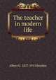 The teacher in modern life, Albert G. 1827-1915 Boyden 