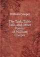 The Task, Table Talk, and Other Poems of William Cowper, Cowper William 