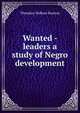 Wanted - leaders a study of Negro development, Theodore DuBose Bratton 