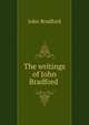 The writings of John Bradford ., John Bradford 