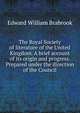 The Royal Society of literature of the United Kingdom. A brief account of its origin and progress. Prepared under the direction of the Council, Edward William Brabrook 