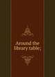 Around the library table;, 