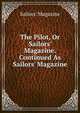 The Pilot, Or Sailors' Magazine. Continued As Sailors' Magazine, Sailors' Magazine 