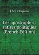 Les apostrophes: satires politiques (French Edition), J Bru d'Esquille 