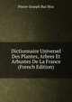 Dictionnaire Universel Des Plantes, Arbres Et Arbustes De La France (French Edition), Pierre-Joseph Buc'hoz 