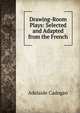 Drawing-Room Plays: Selected and Adapted from the French, Adelaide Cadogan 