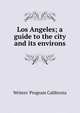 Los Angeles; a guide to the city and its environs, Writers' Program California 