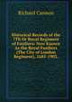 Historical Records of the 7Th Or Royal Regiment of Fusiliers: Now Known As the Royal Fusiliers (The City of London Regiment), 1685-1903,, Cannon, Richard, 1779-1865 