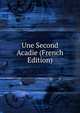 Une Second Acadie (French Edition), 