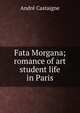Fata Morgana; romance of art student life in Paris, Andre Castaigne 