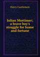 Julian Mortimer; a brave boy's struggle for home and fortune, Castlemon Harry 
