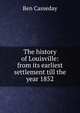 The history of Louisville: from its earliest settlement till the year 1852, Ben Casseday 