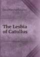 The Lesbia of Catullus, Catullus Gaius Valerius 