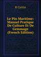 Le Pin Maritime: Manuel Pratique De Culture Et De Gemmage (French Edition), R Cattin 