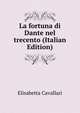 La fortuna di Dante nel trecento (Italian Edition), Elisabetta Cavallari 
