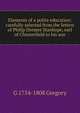 Elements of a polite education: carefully selected from the letters of Philip Dormer Stanhope, earl of Chesterfield to his son, G 1754-1808 Gregory 
