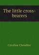 The little cross-bearers, Caroline Chesebro' 