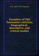 Founders of Old Testament criticism; biographical, descriptive, and critical studies, T. K. Cheyne 