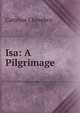 Isa: A Pilgrimage, Caroline Chesebro' 
