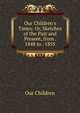Our Children's Times: Or, Sketches of the Past and Present, from . 1848 to . 1855, Our Children 