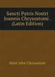 Sancti Patris Nostri Joannis Chrysostomi . (Latin Edition), Saint John Chrysostom 