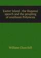 Easter Island ; the Rapanui speech and the peopling of southeast Polynesia, William Churchill 