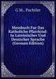 Messbuch Fur Das Katholiche Pfarrkind: In Lateinischer Und Deutscher Sprache (German Edition), G M.. Pachtler 