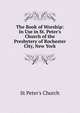 The Book of Worship: In Use in St. Peter's Church of the Presbytery of Rochester City, New York, St Peter's Church 