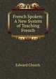 French Spoken: A New System of Teaching French, Edward Church 