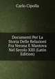 Documenti Per La Storia Delle Relazioni Fra Verona E Mantova Nel Secolo XIII (Latin Edition), Carlo Cipolla 