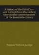 A history of the Gold Coast and Ashanti from the earliest times to the commencement of the twentieth century, William Walton Claridge 