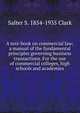 A text-book on commercial law; a manual of the fundamental principles governing business transactions. For the use of commercial colleges, high schools and academies, Salter S. 1854-1935 Clark 