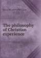 The philosophy of Christian experience, Henry W. 1869-1949 Clark 