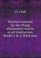 Teachers manual. for the Prang elementary course in art instruction. Books 1 & 2, third year, J S. Clark 