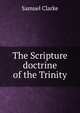 The Scripture doctrine of the Trinity, Samuel Clarke 
